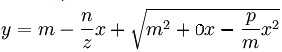 y = m -\frac n{z} x + \sqrt {m^2+ox +\frac {p}{m} x^2}