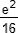 e²/16