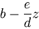 b - \frac {e}{d}z