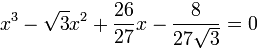 x^3 - \sqrt{3}x^2 + \frac{26}{27} x - \frac{8}{27 \sqrt{3}} = 0