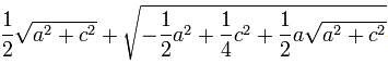 \frac 12\sqrt{a^2+c^2}+ \sqrt{-\frac 12 a^2+\frac 14 c^2+\frac 12 a\sqrt{a^2+c^2}}