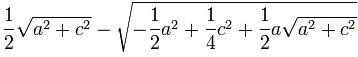\frac 12\sqrt{a^2+c^2}- \sqrt{-\frac 12 a^2+\frac 14 c^2+\frac 12 a\sqrt{a^2+c^2}}
