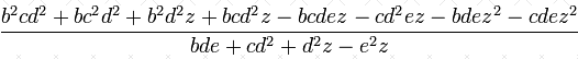 \frac {b^2cd^2+bc^2d^2+b^2d^2z+bcd^2z-bcdez-cd^2ez-bdez^2-cdez^2}{bde + cd^2 + d^2z - e^2z}