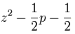 z^2 - \frac 12 p - \frac 12