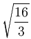 \sqrt{\frac {16}{3}}