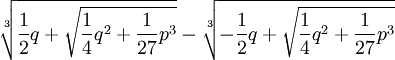 \sqrt[3]{\frac12 q +\sqrt{\frac14 q^2 + \frac{1}{27}p^3}}-\sqrt[3]{-\frac12 q +\sqrt{\frac14 q^2+\frac{1}{27}p^3}}