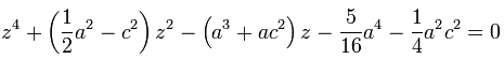 z^4+\left(\frac{1}{2}a^2-c^2 \right) z^2-\left(a^3 +ac^2 \right) z-\frac{5}{16}a^4-\frac 14 a^2c^2 = 0