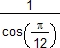 1/cos(pi/12)