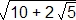 rac(10 + 2 rac(5))