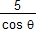 5/cos θ